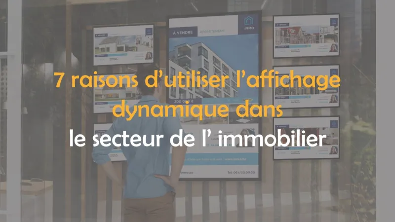 7 raisons d&rsquo;utiliser l&rsquo;affichage dynamique dans le secteur de l&rsquo;immobilier